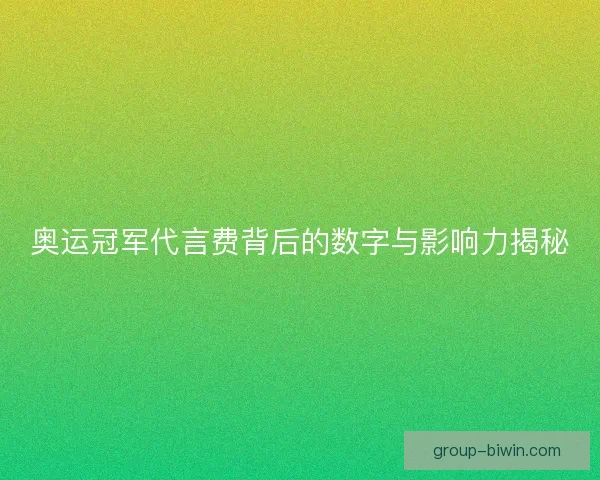 奥运冠军代言费背后的数字与影响力揭秘